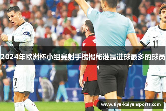 2024年欧洲杯小组赛射手榜揭秘谁是进球最多的球员