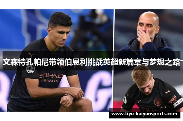 文森特孔帕尼带领伯恩利挑战英超新篇章与梦想之路