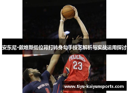安东尼·戴维斯低位背打转身勾手技艺解析与实战运用探讨