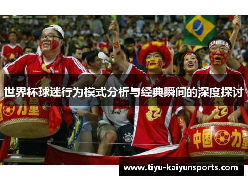 世界杯球迷行为模式分析与经典瞬间的深度探讨
