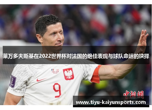 莱万多夫斯基在2022世界杯对法国的绝佳表现与球队命运的抉择