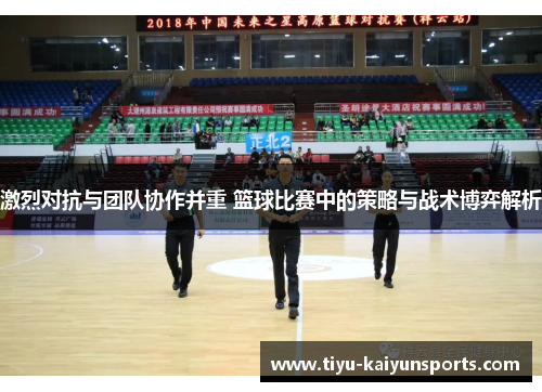 激烈对抗与团队协作并重 篮球比赛中的策略与战术博弈解析