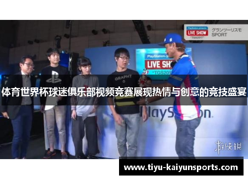 体育世界杯球迷俱乐部视频竞赛展现热情与创意的竞技盛宴