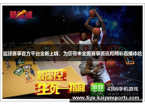 篮球赛事官方平台全新上线，为您带来全面赛事资讯和精彩直播体验