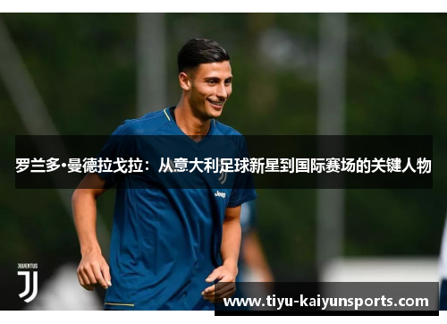 罗兰多·曼德拉戈拉：从意大利足球新星到国际赛场的关键人物