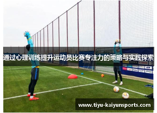 通过心理训练提升运动员比赛专注力的策略与实践探索