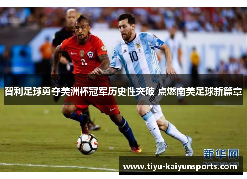 智利足球勇夺美洲杯冠军历史性突破 点燃南美足球新篇章
