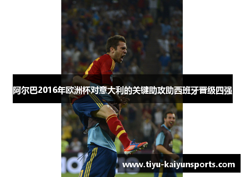 阿尔巴2016年欧洲杯对意大利的关键助攻助西班牙晋级四强