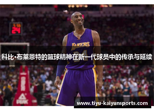 科比·布莱恩特的篮球精神在新一代球员中的传承与延续