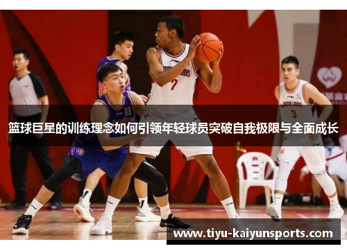 篮球巨星的训练理念如何引领年轻球员突破自我极限与全面成长