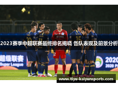 2023赛季中超联赛最终排名揭晓 各队表现及前景分析