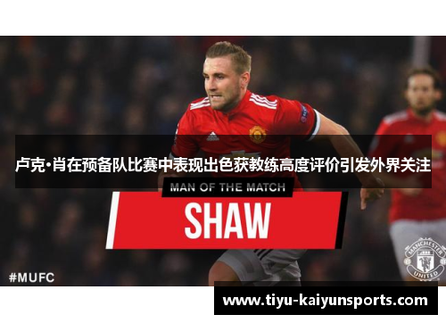 卢克·肖在预备队比赛中表现出色获教练高度评价引发外界关注