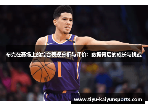 布克在赛场上的综合表现分析与评价：数据背后的成长与挑战