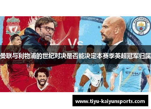 曼联与利物浦的世纪对决是否能决定本赛季英超冠军归属