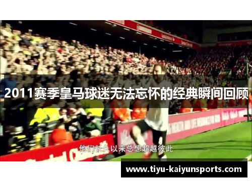 2011赛季皇马球迷无法忘怀的经典瞬间回顾