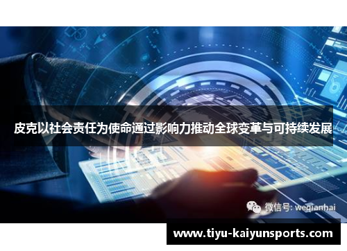 皮克以社会责任为使命通过影响力推动全球变革与可持续发展