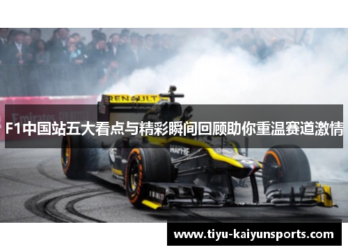 F1中国站五大看点与精彩瞬间回顾助你重温赛道激情