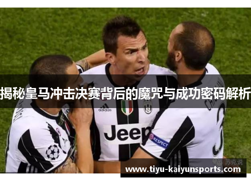 揭秘皇马冲击决赛背后的魔咒与成功密码解析