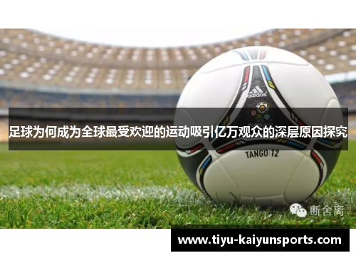 足球为何成为全球最受欢迎的运动吸引亿万观众的深层原因探究