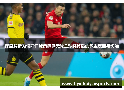 深度解析为何拜仁球员屡屡无缘金球奖背后的多重原因与影响